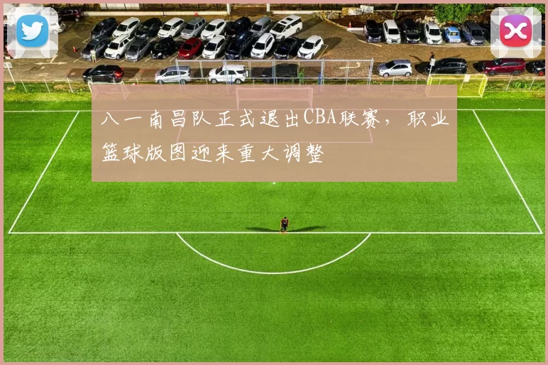 八一南昌队正式退出CBA联赛，职业篮球版图迎来重大调整