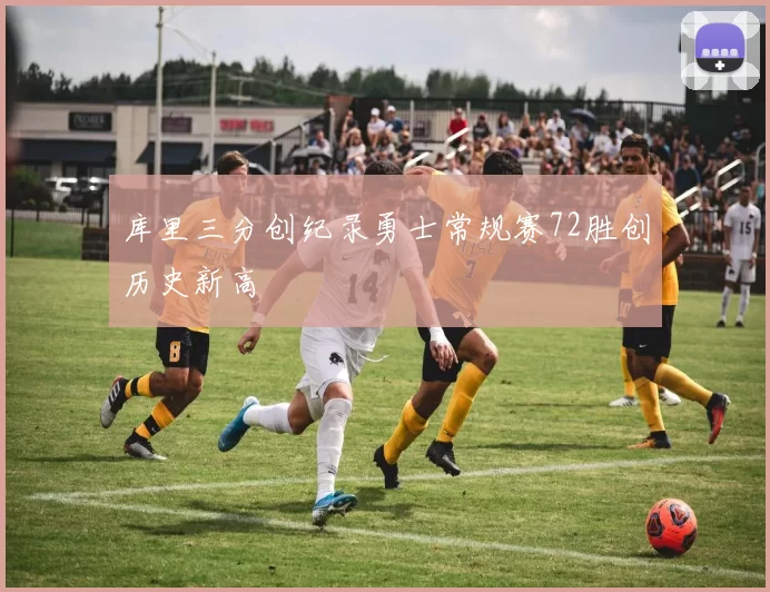 库里三分创纪录勇士常规赛72胜创历史新高