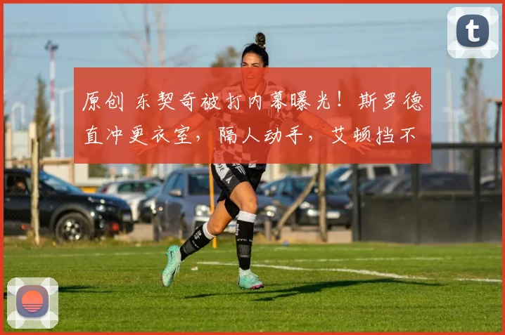 原创 东契奇被打内幕曝光！斯罗德直冲更衣室，隔人动手，艾顿挡不住