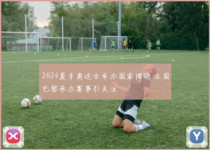 2024夏季奥运会举办国家揭晓 法国巴黎承办赛事引关注