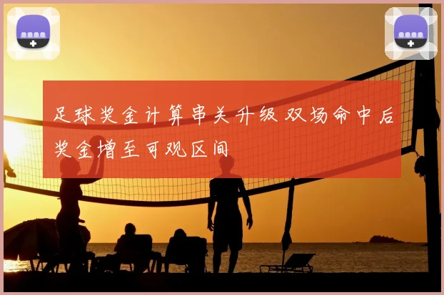 足球奖金计算串关升级 双场命中后奖金增至可观区间