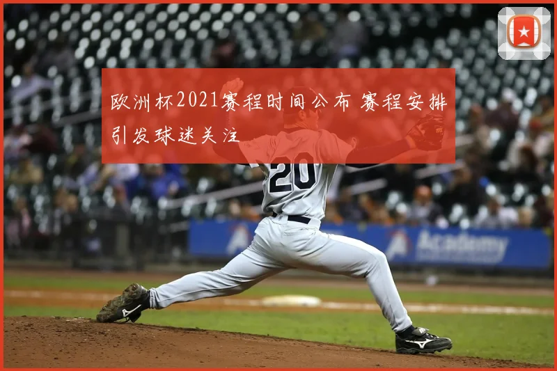 欧洲杯2021赛程时间公布 赛程安排引发球迷关注
